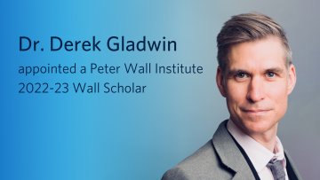 Dr. Derek Gladwin appointed to the Peter Wall Institute